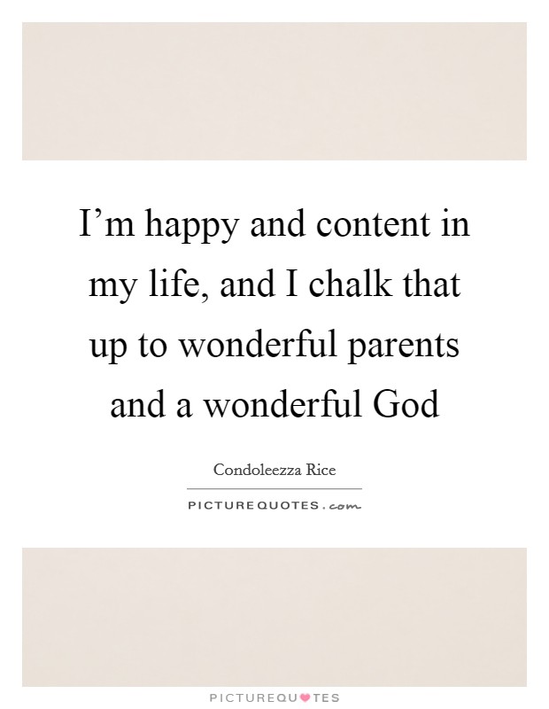 I'm happy and content in my life, and I chalk that up to wonderful parents and a wonderful God Picture Quote #1
