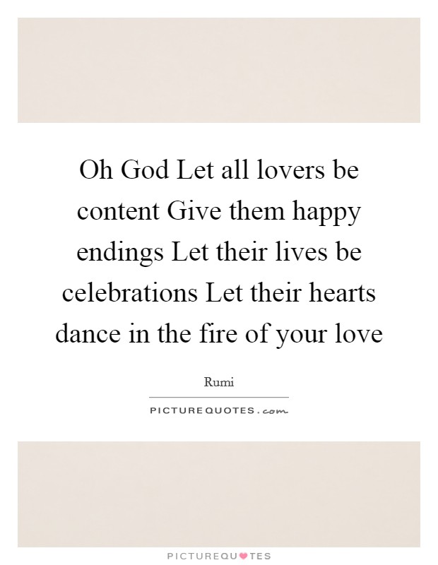 Oh God Let all lovers be content Give them happy endings Let their lives be celebrations Let their hearts dance in the fire of your love Picture Quote #1