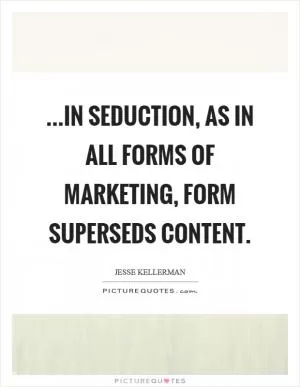 ...in seduction, as in all forms of marketing, form superseds content Picture Quote #1