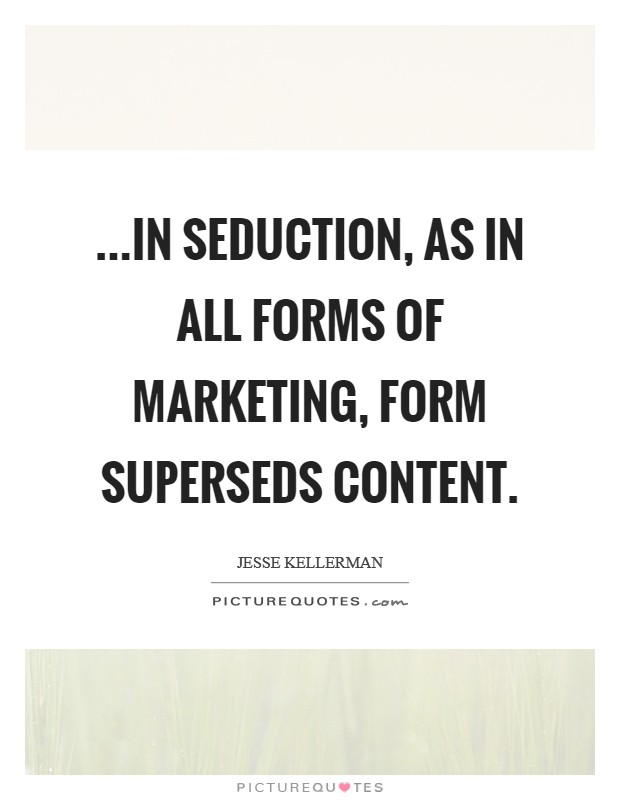...in seduction, as in all forms of marketing, form superseds content. Picture Quote #1