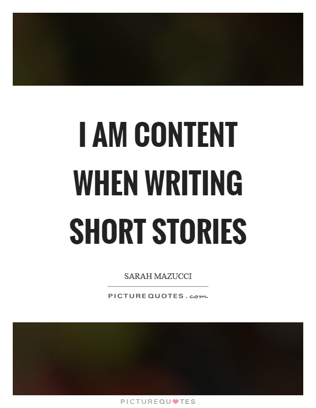 I am content when writing short stories Picture Quote #1