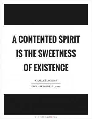 A contented spirit is the sweetness of existence Picture Quote #1