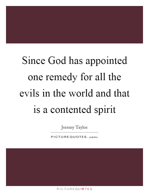 Since God has appointed one remedy for all the evils in the world and that is a contented spirit Picture Quote #1