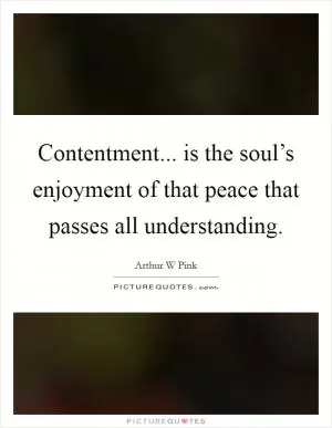 Contentment... is the soul’s enjoyment of that peace that passes all understanding Picture Quote #1