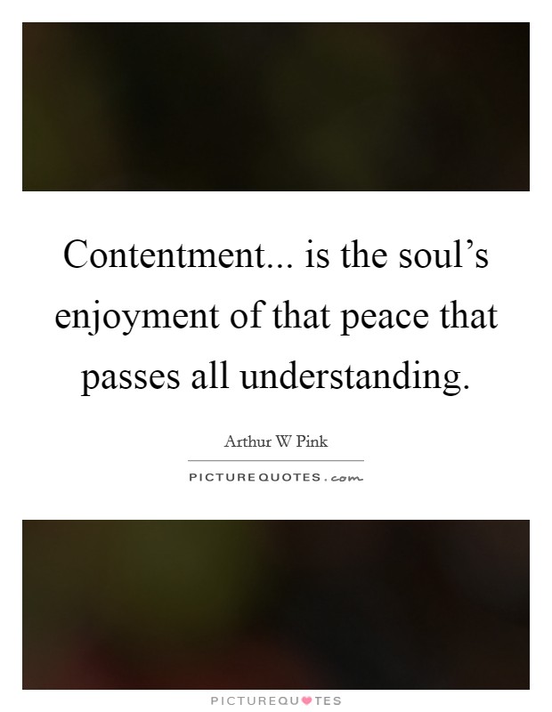 Contentment... is the soul's enjoyment of that peace that passes all understanding. Picture Quote #1