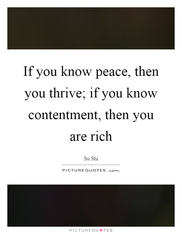 If you know peace, then you thrive; if you know contentment, then you are rich Picture Quote #1