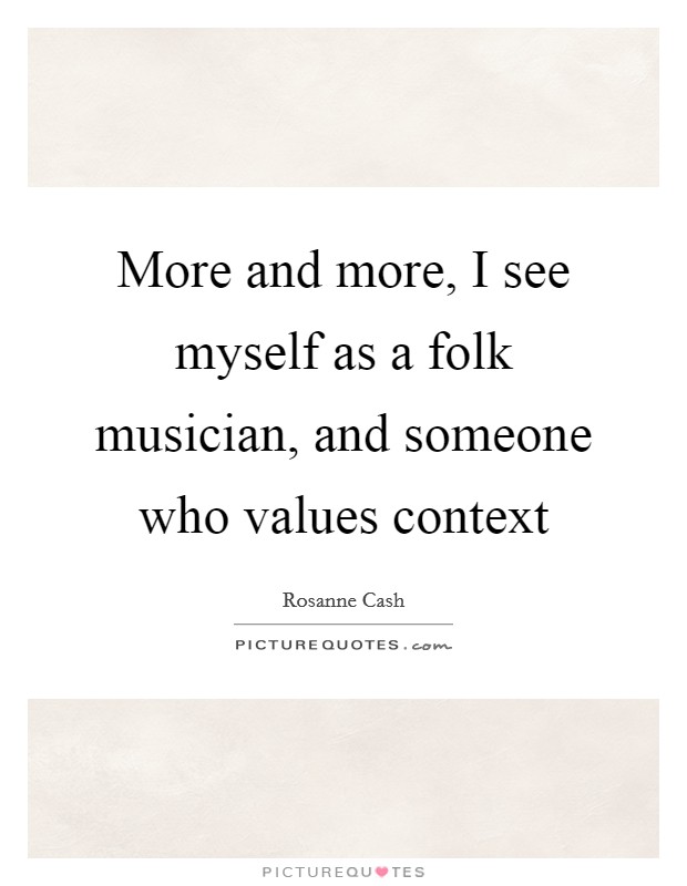 More and more, I see myself as a folk musician, and someone who values context Picture Quote #1