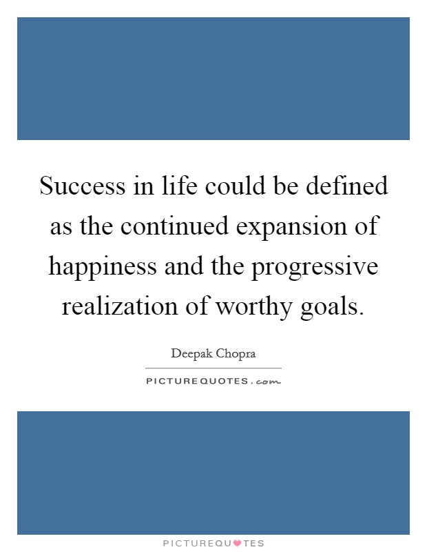 Success in life could be defined as the continued expansion of happiness and the progressive realization of worthy goals. Picture Quote #1