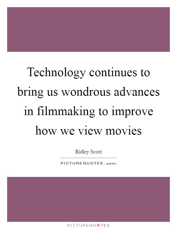 Technology continues to bring us wondrous advances in filmmaking to improve how we view movies Picture Quote #1