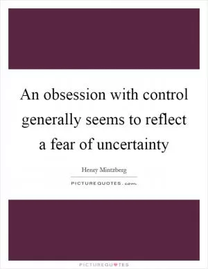 An obsession with control generally seems to reflect a fear of uncertainty Picture Quote #1