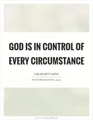 God is in control of every circumstance Picture Quote #1