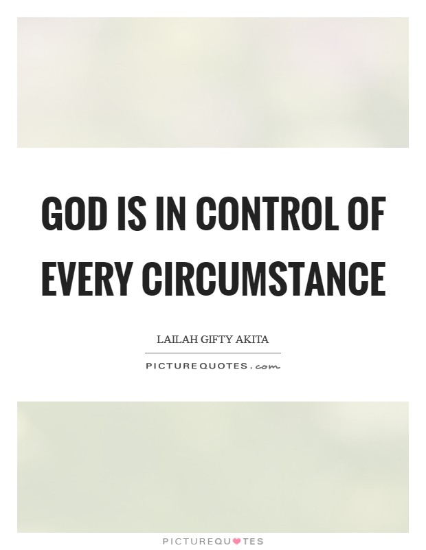 God is in control of every circumstance Picture Quote #1