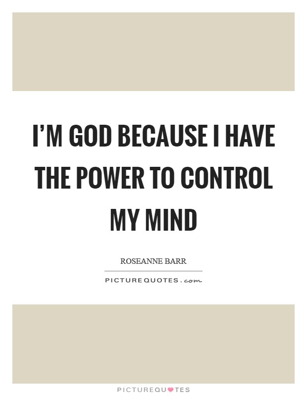I’m God because I have the power to control my mind Picture Quote #1