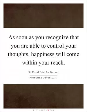 As soon as you recognize that you are able to control your thoughts, happiness will come within your reach Picture Quote #1