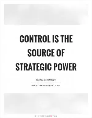 Control is the source of strategic power Picture Quote #1