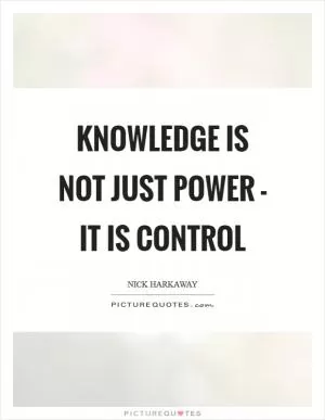 Knowledge is not just power - it is control Picture Quote #1