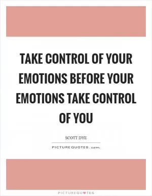 Take control of your emotions before your emotions take control of you Picture Quote #1