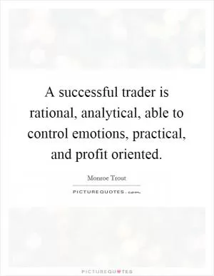 A successful trader is rational, analytical, able to control emotions, practical, and profit oriented Picture Quote #1