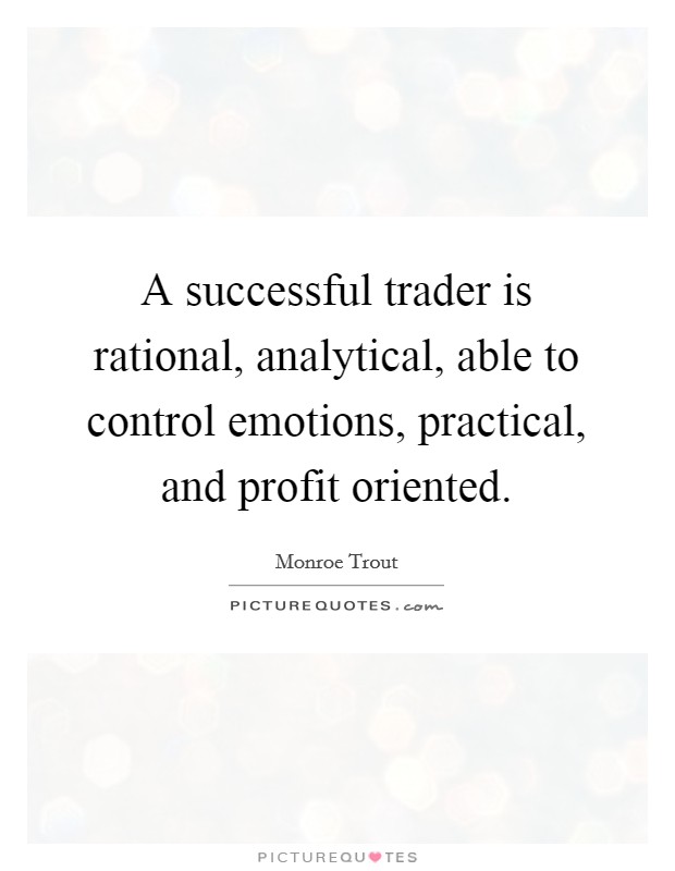 A successful trader is rational, analytical, able to control emotions, practical, and profit oriented. Picture Quote #1