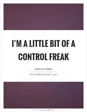 I’m a little bit of a control freak Picture Quote #1