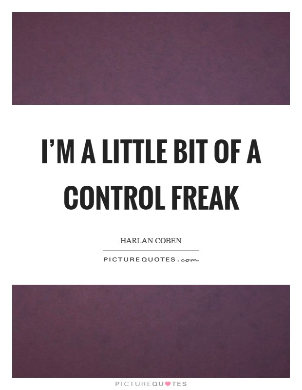 I'm a little bit of a control freak Picture Quote #1
