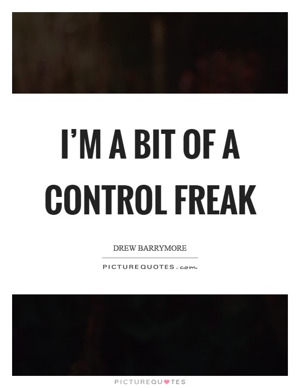 I'm a bit of a control freak Picture Quote #1