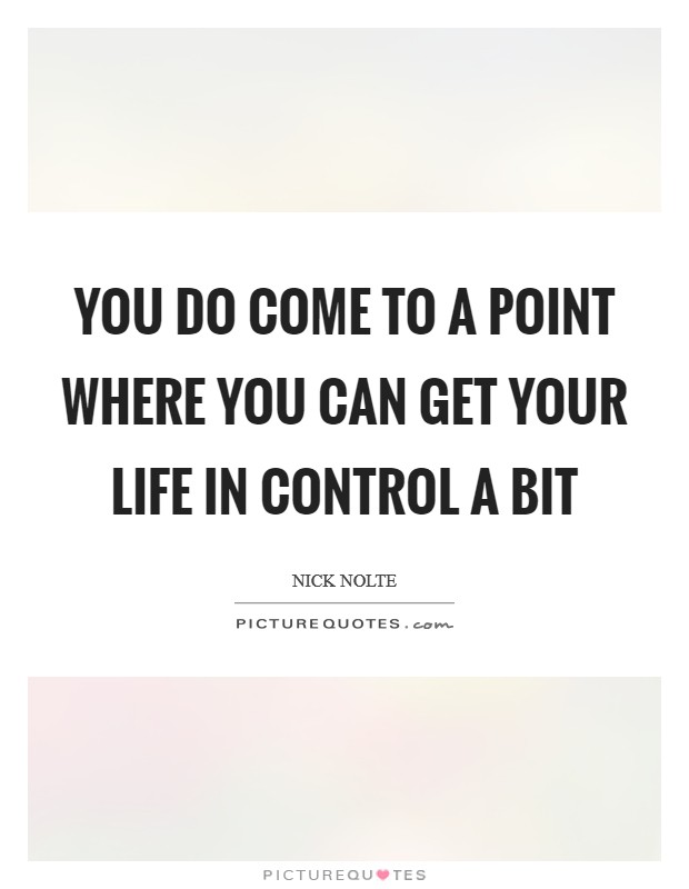 You do come to a point where you can get your life in control a bit Picture Quote #1