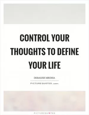 Control your thoughts to define your life Picture Quote #1