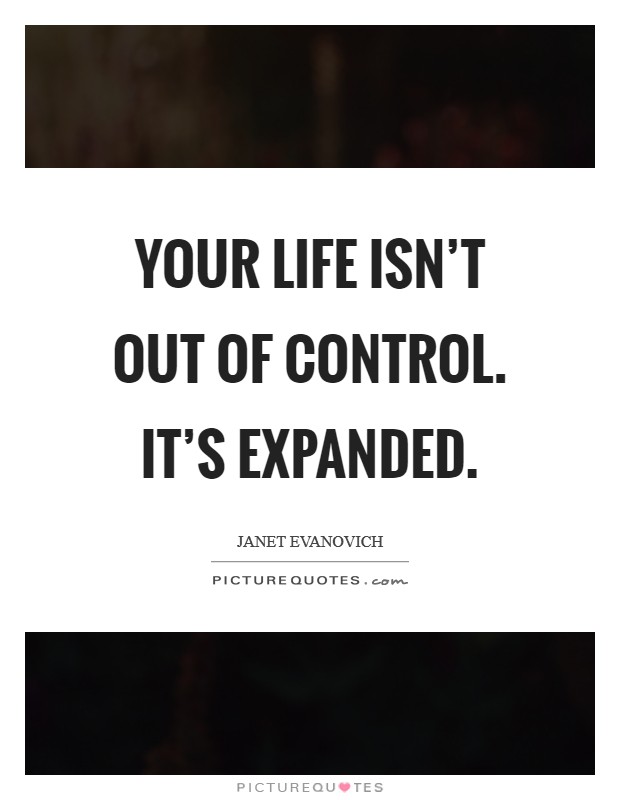 Your life isn't out of control. It's expanded. Picture Quote #1