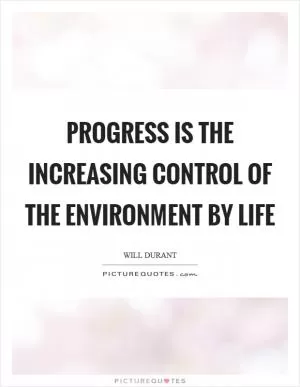 Progress is the increasing control of the environment by life Picture Quote #1