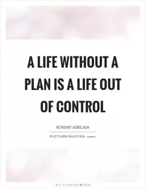 A life without a plan is a life out of control Picture Quote #1