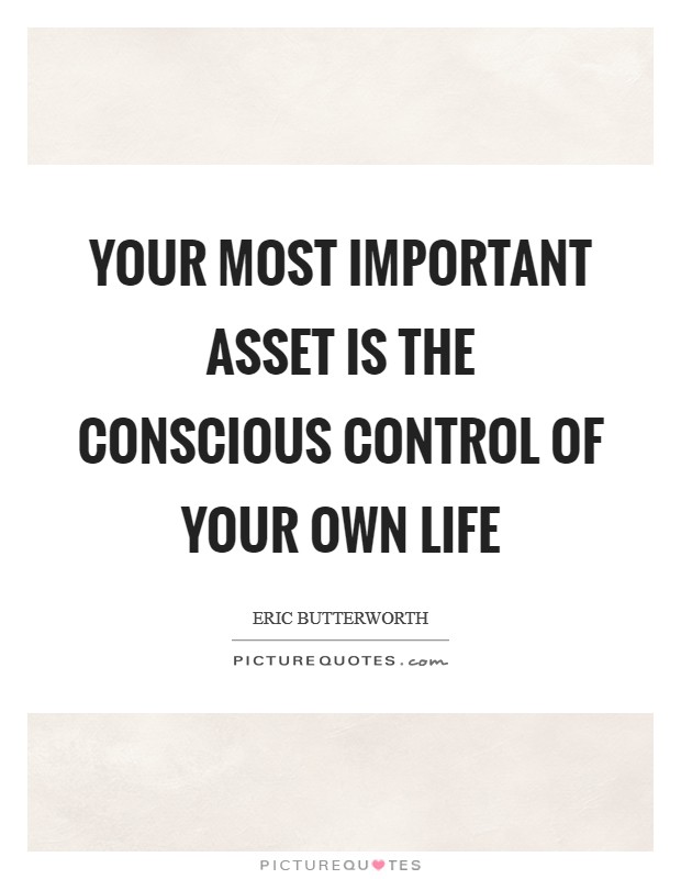 Your most important asset is the conscious control of your own life Picture Quote #1