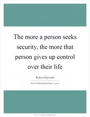 The more a person seeks security, the more that person gives up control over their life Picture Quote #1