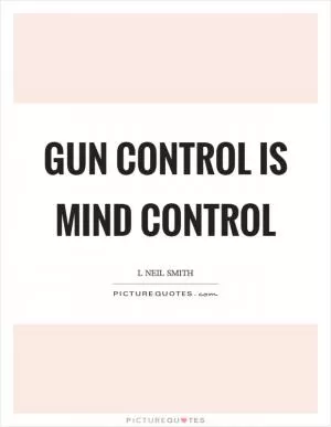 Gun Control is mind control Picture Quote #1