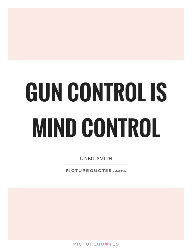 Gun Control is mind control Picture Quote #1