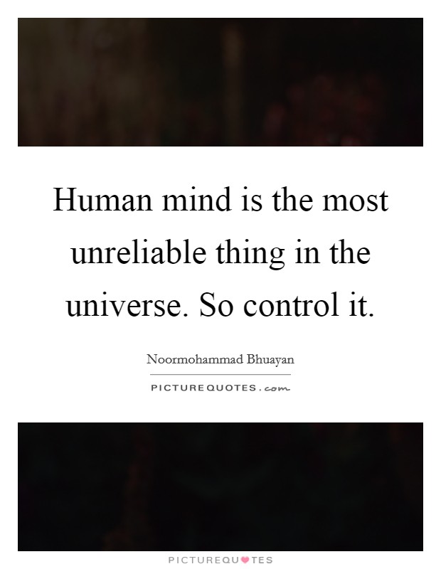 Human mind is the most unreliable thing in the universe. So control it. Picture Quote #1