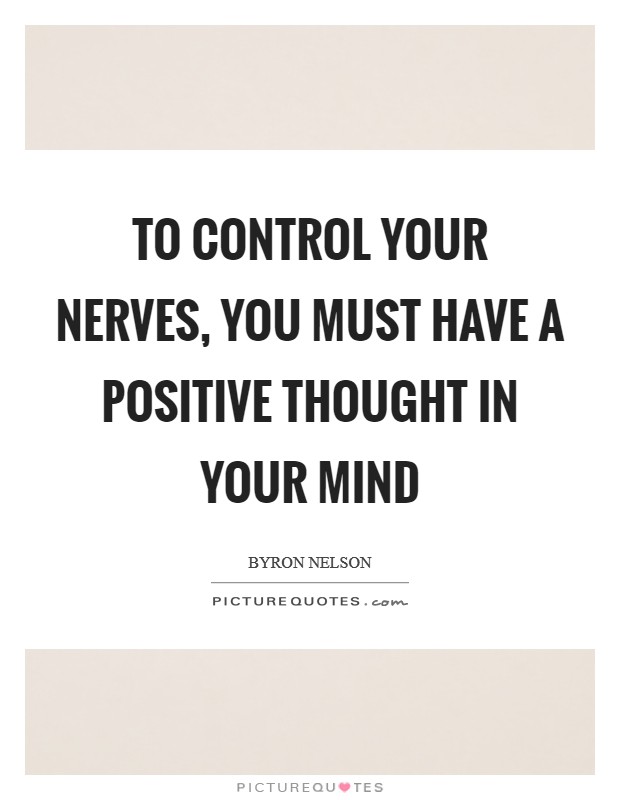 To control your nerves, you must have a positive thought in your mind Picture Quote #1