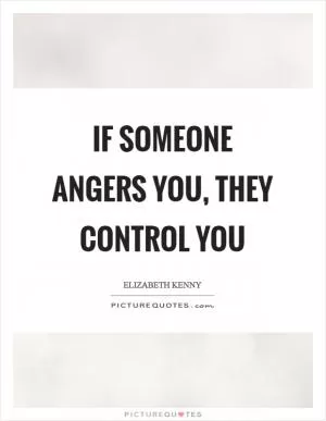 If someone angers you, they control you Picture Quote #1