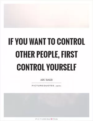 If you want to control other people, first control yourself Picture Quote #1