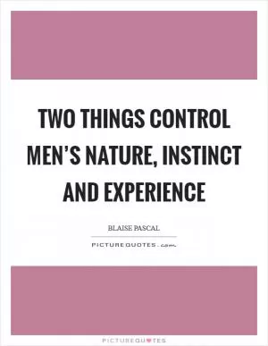 Two things control men’s nature, instinct and experience Picture Quote #1