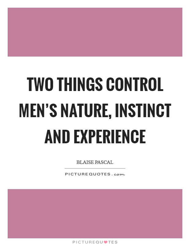 Two things control men's nature, instinct and experience Picture Quote #1