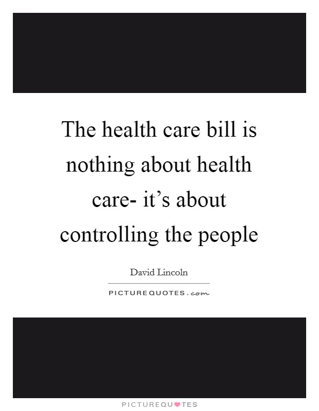 The health care bill is nothing about health care- it's about controlling the people Picture Quote #1