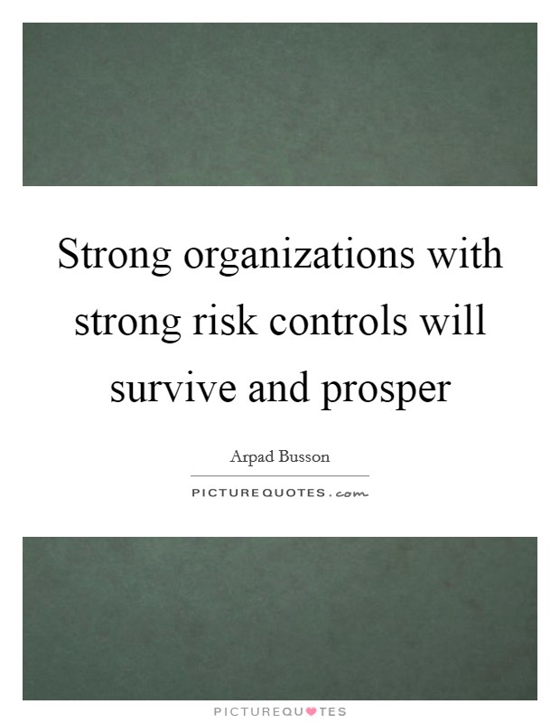 Strong organizations with strong risk controls will survive and prosper Picture Quote #1