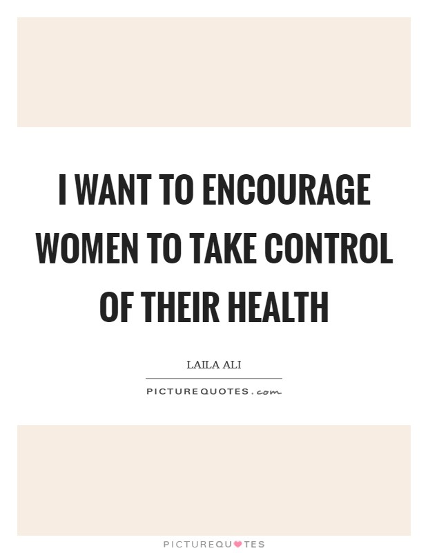 I want to encourage women to take control of their health Picture Quote #1