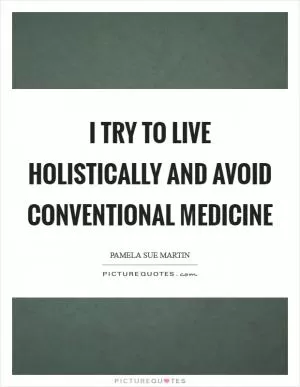 I try to live holistically and avoid conventional medicine Picture Quote #1