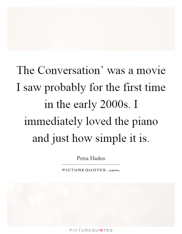 The Conversation' was a movie I saw probably for the first time in the early 2000s. I immediately loved the piano and just how simple it is. Picture Quote #1