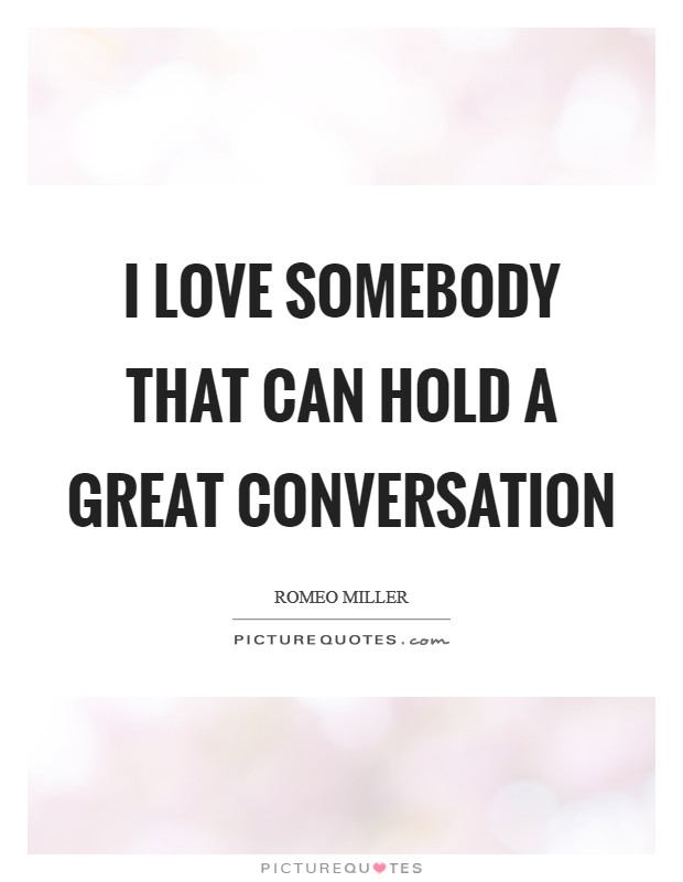 I love somebody that can hold a great conversation Picture Quote #1