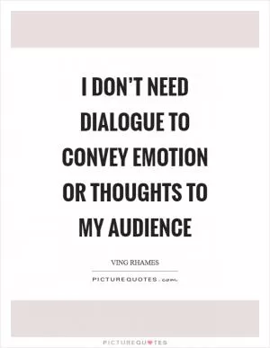I don’t need dialogue to convey emotion or thoughts to my audience Picture Quote #1