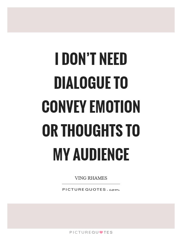 I don't need dialogue to convey emotion or thoughts to my audience Picture Quote #1
