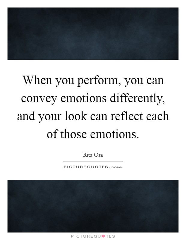 When you perform, you can convey emotions differently, and your look can reflect each of those emotions. Picture Quote #1